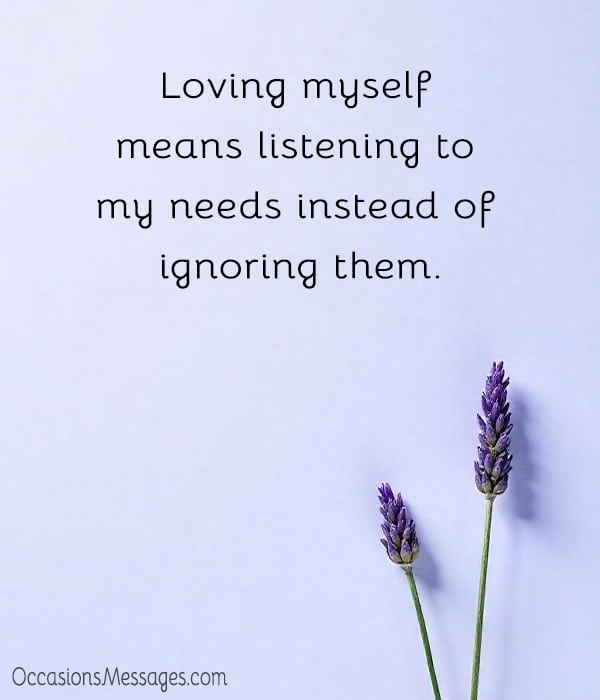 Loving myself means listening to my needs instead of ignoring them.