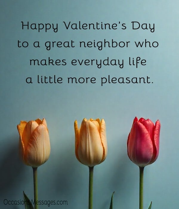 Happy Valentine’s Day to a great neighbor who makes everyday life a little more pleasant.