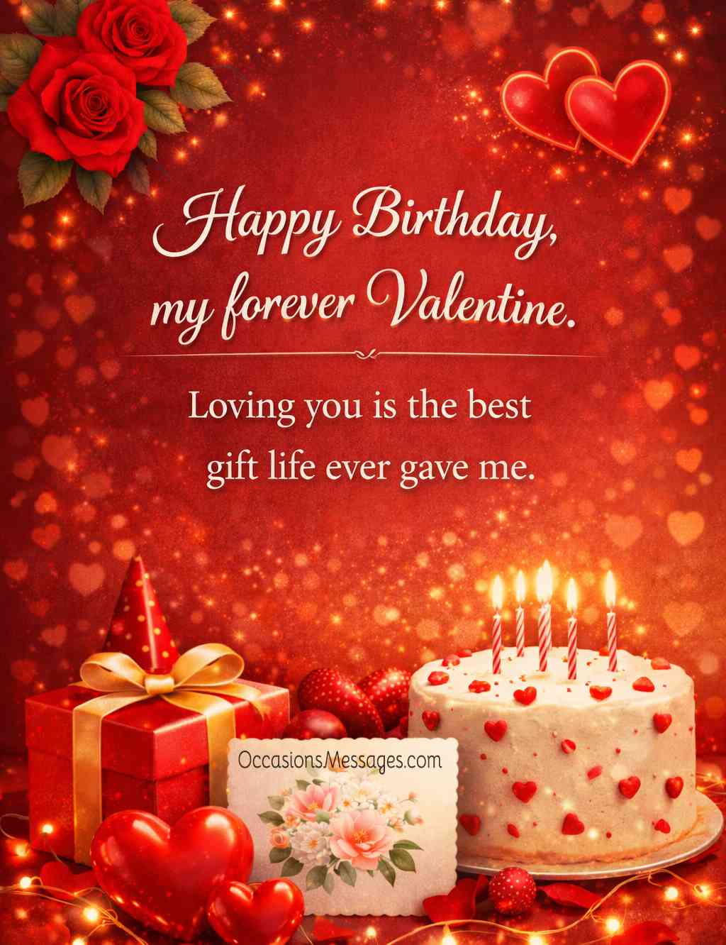 Happy Birthday, my forever Valentine. Loving you is the best gift life ever gave me.