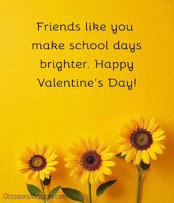 Friends like you make school days brighter. Happy Valentine’s Day!