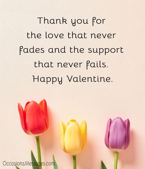 Thank you for the love that never fades and the support that never fails. Happy Valentine.