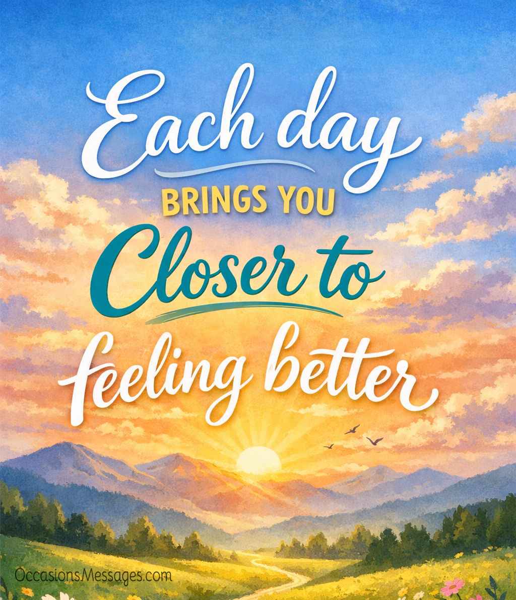 Each day brings you closer to feeling better.
